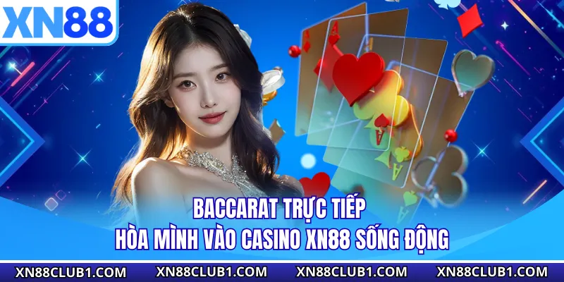 Baccarat Trực Tiếp - Hòa Mình Vào Casino XN88 Sống Động