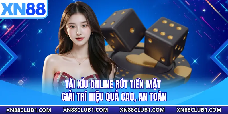 Tài Xỉu Online Rút Tiền Mặt - Giải Trí Hiệu Quả Cao, An Toàn